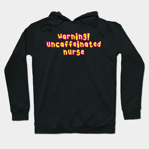 Copy of Copy of Warning uncaffeinated nurse needs a coffee pink and yellow cartoon font Hoodie by Captain-Jackson